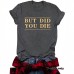 Short sleeved BUT DID fun letters